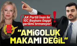 AK Partili İnan ile İGC Başkanı Gappi arasında gerilim tırmanıyor!