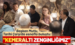 Başkan Mutlu, Tarihi Çarşı’da esnafla buluştu: Kemeraltı, en büyük zenginliğimiz