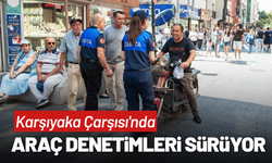 Karşıyaka Çarşısı'nda araç denetimleri sürüyor