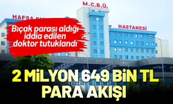 Bıçak parası aldığı iddia edilen doktor tutuklandı: 2 milyon 649 bin TL para akışı!