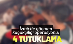İzmir'de göçmen kaçakçılığı operasyonu; 4 tutuklama