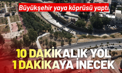 Büyükşehir yaya köprüsü yaptı; 10dakikalık yol 1 dakikaya inecek