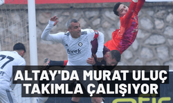 Altay'da Murat Uluç takımla çalışıyor