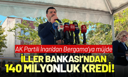 AK Partili İnan'dan Bergama’ya müjde; İller Bankası’ndan 140 milyonluk kredi!
