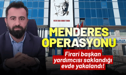 Menderes operasyonu: Firari başkan yardımcısı saklandığı evde yakalandı!