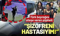 Türk bayrağını ateşe veren şüpheli: Şizofreni hastasıyım!