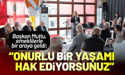 Başkan Mutlu, emeklilerle bir araya geldi: Onurlu bir yaşamı hak ediyorsunuz