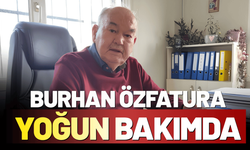 Burhan Özfatura yoğun bakıma kaldırıldı!