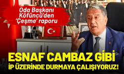 Oda Başkanı Köfüncü'den Çeşme raporu: Esnaf cambaz gibi, ip üzerinde durmaya çalışıyor!