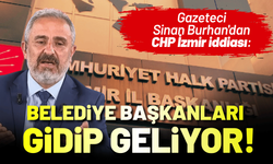 Gazeteci Sinan Burhan'dan 'CHP İzmir' iddiası: Belediye başkanları gidip geliyor!