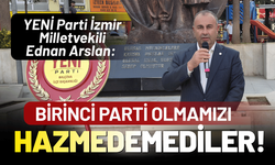 YENİ Parti İzmir Milletvekili Ednan Arslan: Birinci parti olmamızı hazmedemediler!