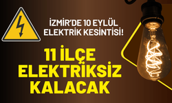 İzmir’de 10 Eylül elektrik kesintisi! 11 ilçe saatlerce elektriksiz kalacak