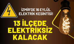 İzmir’de 16 Eylül elektrik kesintisi! 13 ilçe saatlerce elektriksiz kalacak