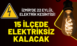 İzmir’de 22 Eylül elektrik kesintisi! 15 ilçe saatlerce elektriksiz kalacak