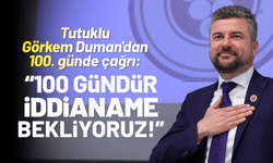 Tutuklu Görkem Duman'dan 100. günde çağrı: 100 gündür iddianame bekliyoruz!