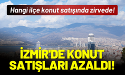 İzmir'de konut satışları azaldı! Hangi ilçe konut satışında zirvede!