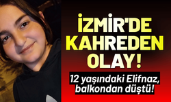 İzmir'de kahreden olay: 12 yaşındaki Elifnaz, balkondan düştü!