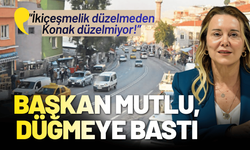 Başkan Mutlu, düğmeye bastı: İkiçeşmelik düzelmeden Konak düzelmiyor!