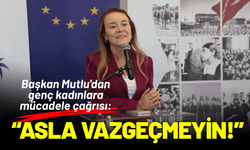 Başkan Mutlu'dan genç kadınlara mücadele çağrısı: Asla vazgeçmeyin!