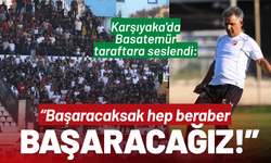 Karşıyaka'da Basatemür taraftara seslendi: Başaracaksak hep beraber başaracağız!