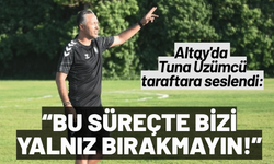 Altay'da Tuna Üzümcü taraftara seslendi: Bu süreçte bizi yalnız bırakmayın!