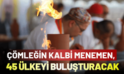 Çömleğin kalbi Menemen, 45 ülkeyi buluşturacak