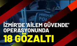 İzmir'de 'Ailem Güvende' operasyonunda 16 tutuklama