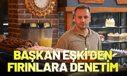 Başkan Eşki'den fırınlara gece yarısı denetimi