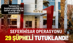 Seferihisar operasyonunda 29 şüpheli tutuklandı! İki meclis üyesi de listede