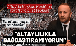 Altay'da Başkan Kanlı'dan taraftara bilet tepkisi!