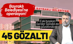 Bayraklı Belediyesi’ne operasyon: Eski başkan Sandal dahil 45 gözaltı!