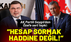 AK Partili Saygılı'dan Özel'e sert tepki: Hesap sormak senin haddine değil!