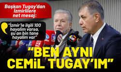 Başkan Tugay'dan İzmirlilere net mesaj: Ben aynı Cemil Tugay'ım!