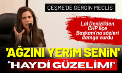 Çeşme'de gergin meclis: Lal Denizli'nin 'Ağzını yerim' üslubu tepki çekti!