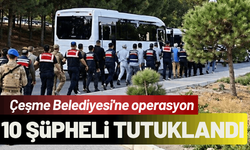 Çeşme Belediyesi operasyon: 10 şüpheli tutuklandı!