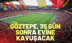 Göztepe, 35 gün sonra evine kavuşacak