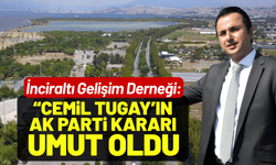 İnciraltı Gelişim Derneği: Cemil Tugay'ın AK Parti kararı umut oldu