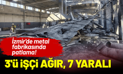 İzmir'de metal fabrikasında patlama; 3'ü işçi ağır, 7 yaralı