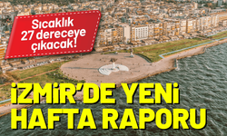 İzmir’de yeni hafta raporu: Sıcaklık 27 dereceye çıkacak!