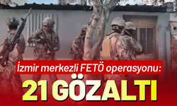 İzmir merkezli FETÖ operasyonu: 21 gözaltı