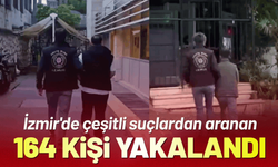 İzmir'de çeşitli suçlardan aranan 164 kişi yakalandı