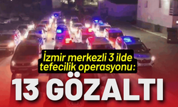 İzmir merkezli 3 ilde tefecilik operasyonu: 13 gözaltı