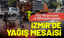 İzmir’de yağış mesaisi: İZSU 763 personel ve 366 araçla sahada