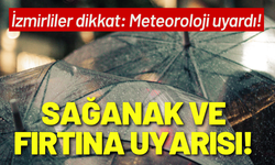İzmir için sağanak ve fırtına uyarısı!