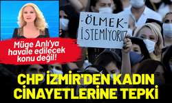 CHP İzmir'den kadın cinayetlerine tepki: Müge Anlı'ya havale edilecek konu değil!