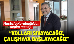 Mustafa Karabağlı'dan seçim mesajı: Kolları sıvayacağız, çalışmaya başlayacağız