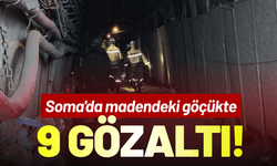 Soma'da madendeki göçükte 9 kişiye gözaltı!