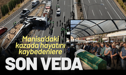 Manisa’daki kazada hayatını kaybedenlere son veda!
