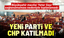 Büyükşehir meclisi toplanamadı: YENİ Parti ve CHP katılmadı!