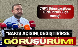 CHP'li Gümrükçü'den YENİ Parti'ye mesaj: Bakış açısı değişirse görüşürüm